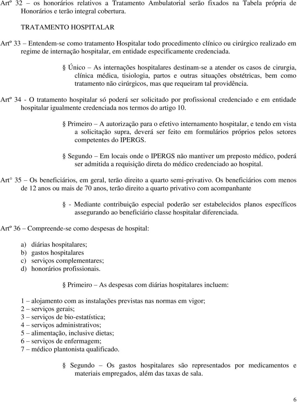 Único As internações hospitalares destinam-se a atender os casos de cirurgia, clínica médica, tisiologia, partos e outras situações obstétricas, bem como tratamento não cirúrgicos, mas que requeiram