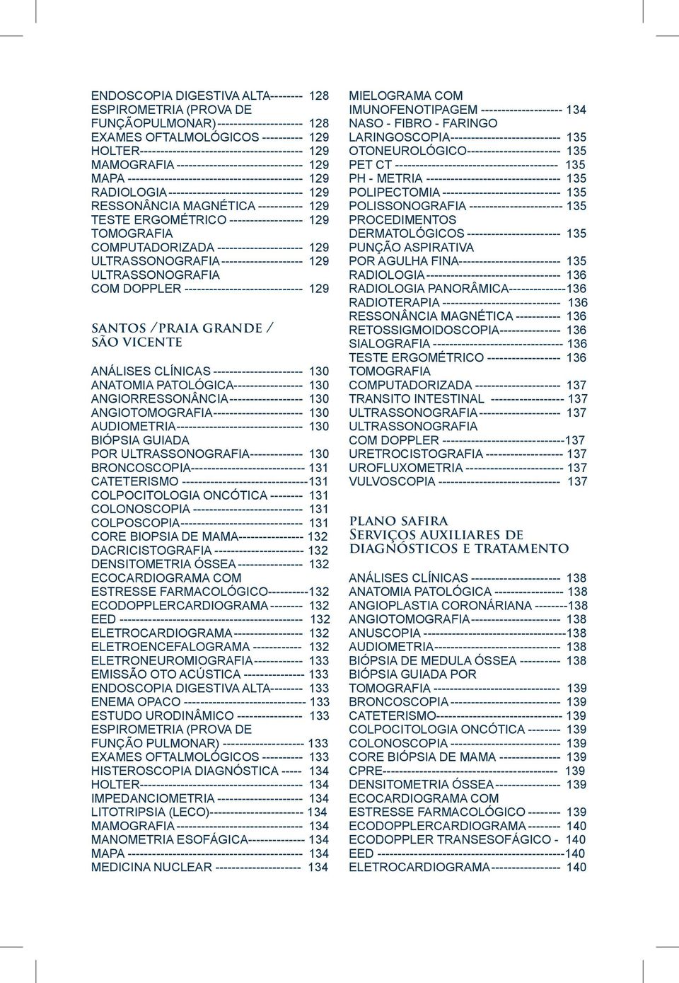 ERGOMÉTRICO------------------- 129 TOMOGRAFIA COMPUTADORIZADA---------------------- 129 ULTRASSONOGRAFIA--------------------- 129 ULTRASSONOGRAFIA COM DOPPLER------------------------------ 129 santos