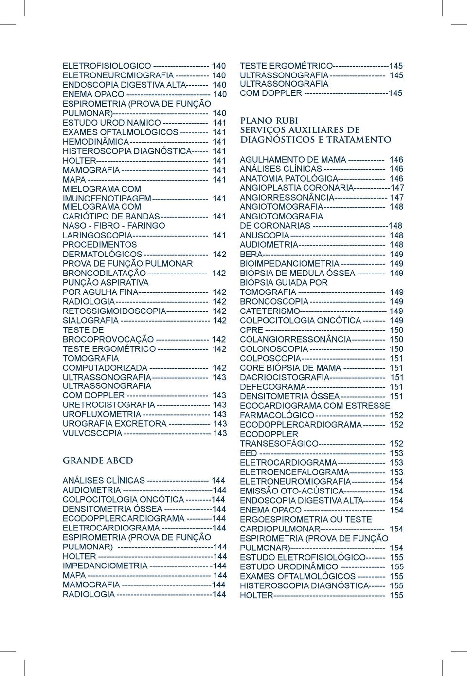 DIAGNÓSTICA------- 141 HOLTER----------------------------------------- 141 MAMOGRAFIA-------------------------------- 141 MAPA-------------------------------------------- 141 MIELOGRAMA COM