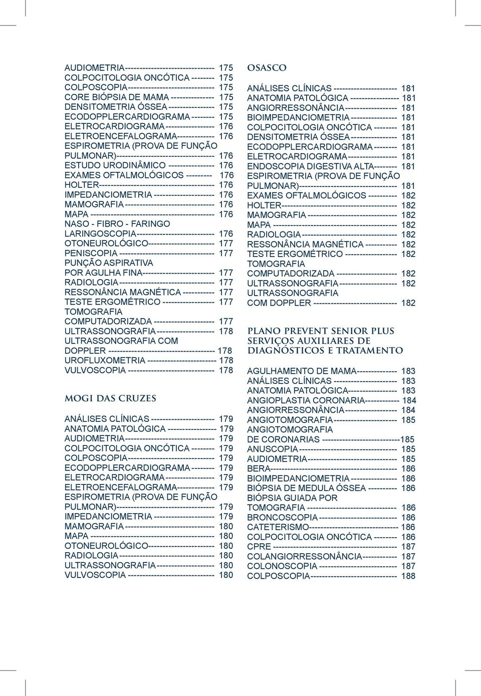 PULMONAR)---------------------------------- 176 ESTUDO URODINÂMICO ----------------- 176 EXAMES OFTALMOLÓGICOS --------- 176 HOLTER----------------------------------------- 176
