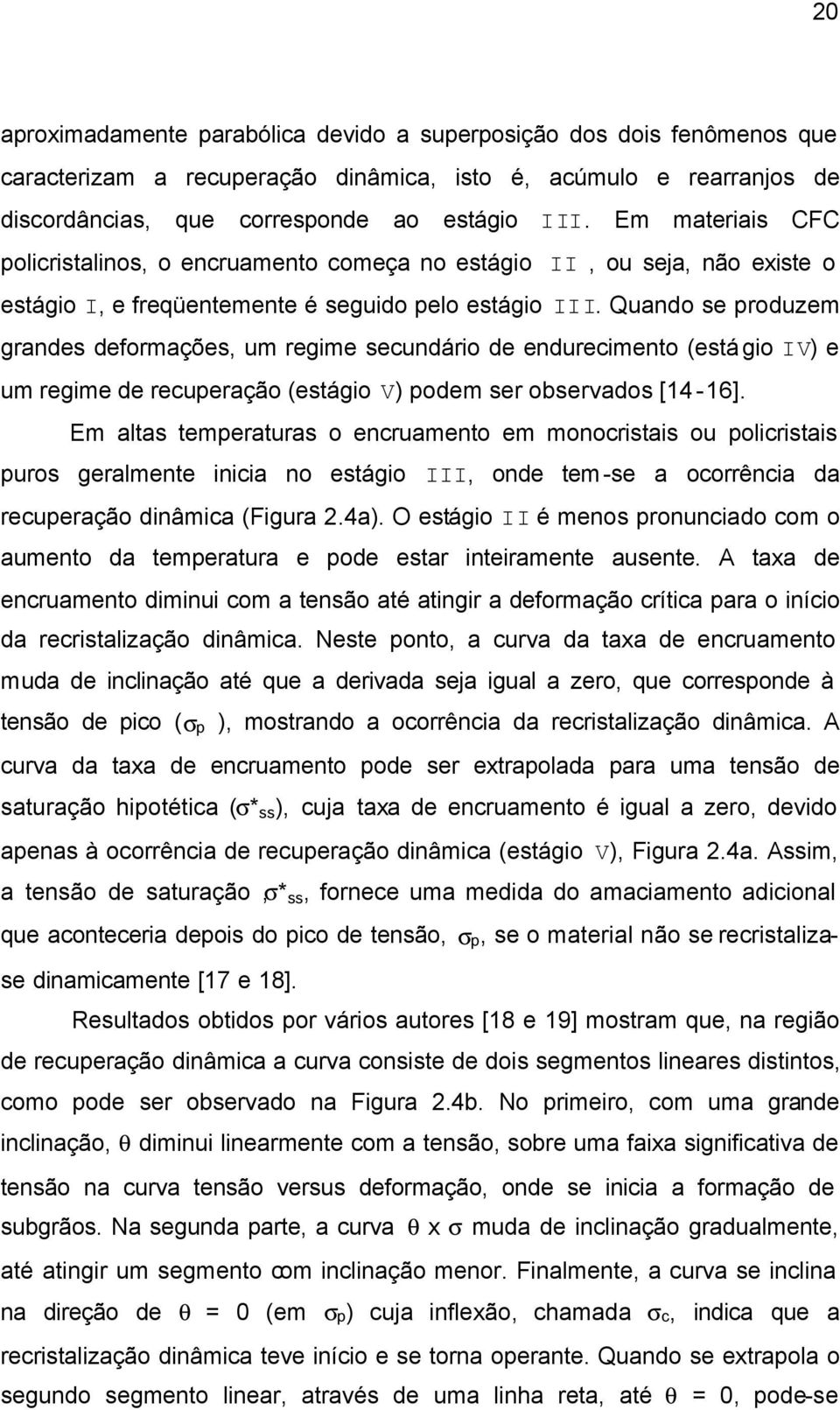 Quando se produzem grandes deformações, um regime secundário de endurecimento (estágio IV) e um regime de recuperação (estágio V) podem ser observados [14-16].