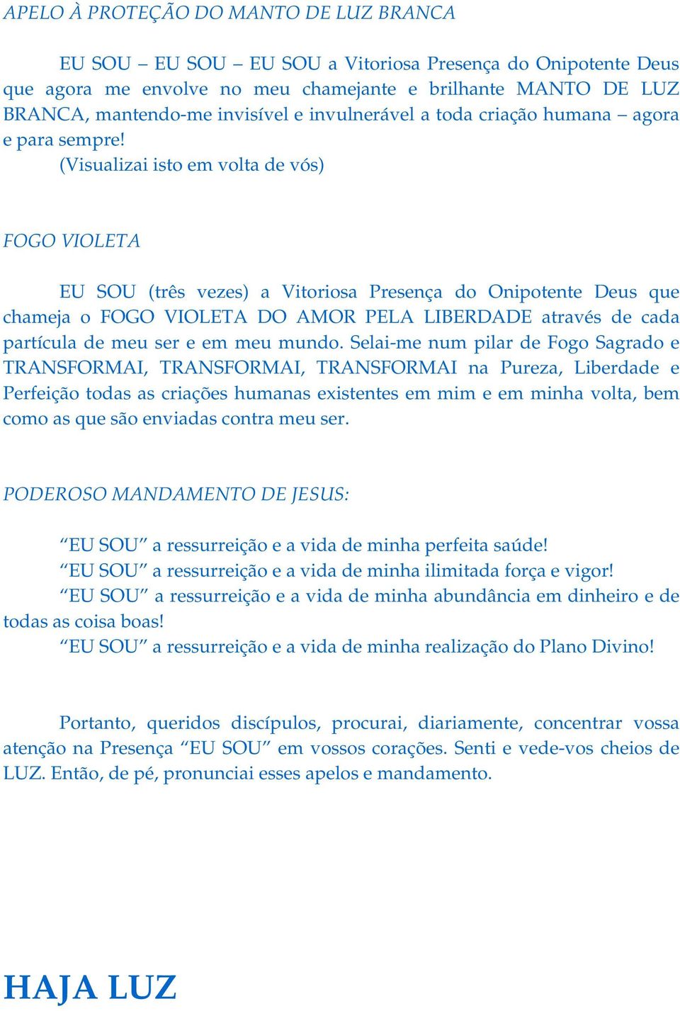 (Visualizai isto em volta de vós) FOGO VIOLETA EU SOU (três vezes) a Vitoriosa Presença do Onipotente Deus que chameja o FOGO VIOLETA DO AMOR PELA LIBERDADE através de cada partícula de meu ser e em