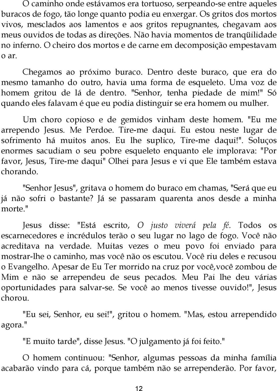 O cheiro dos mortos e de carne em decomposição empestavam o ar. Chegamos ao próximo buraco. Dentro deste buraco, que era do mesmo tamanho do outro, havia uma forma de esqueleto.