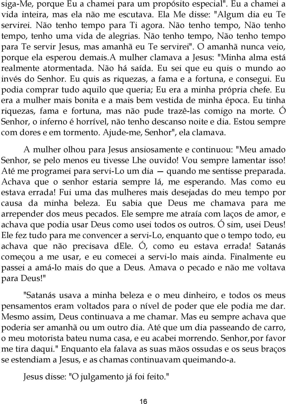 a mulher clamava a Jesus: "Minha alma está realmente atormentada. Não há saída. Eu sei que eu quis o mundo ao invés do Senhor. Eu quis as riquezas, a fama e a fortuna, e consegui.