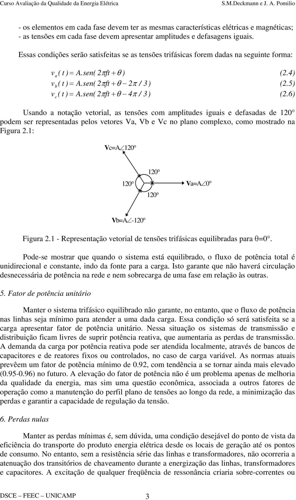 6) Usando a notação vetorial, as tensões com amplitudes iguais e defasadas de 120 podem ser representadas pelos vetores Va, Vb e Vc no plano complexo, como mostrado na Figura 2.