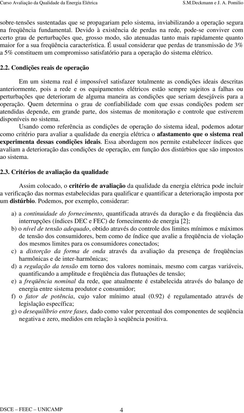 É usual considerar que perdas de transmissão de 3% a 5% constituem um compromisso satisfatório para a operação do sistema elétrico. 2.