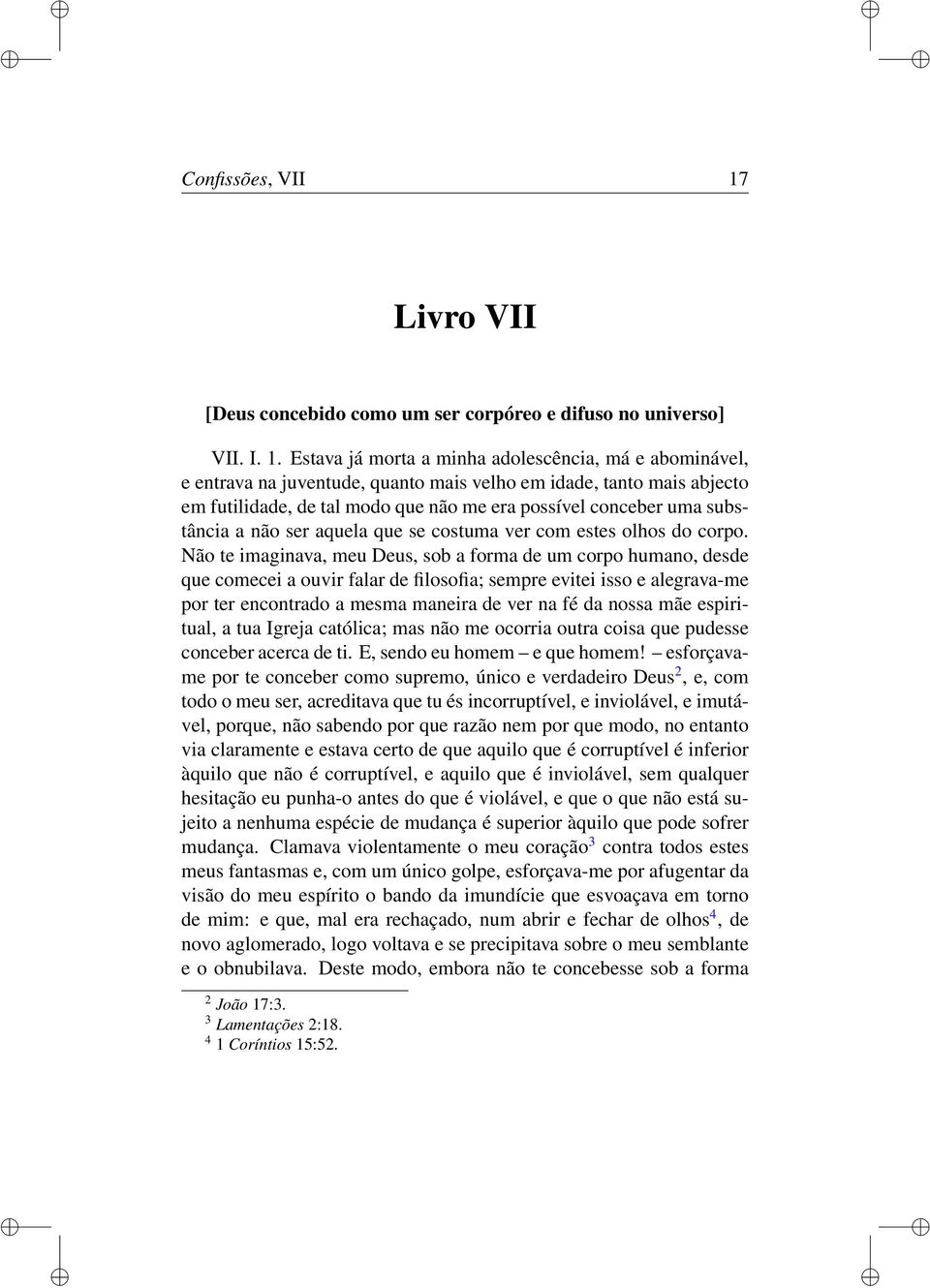 Estava já morta a minha adolescência, má e abominável, e entrava na juventude, quanto mais velho em idade, tanto mais abjecto em futilidade, de tal modo que não me era possível conceber uma