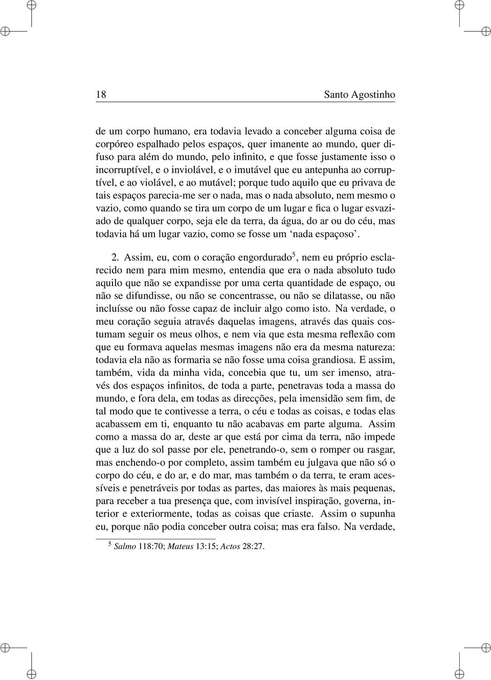 nada, mas o nada absoluto, nem mesmo o vazio, como quando se tira um corpo de um lugar e fica o lugar esvaziado de qualquer corpo, seja ele da terra, da água, do ar ou do céu, mas todavia há um lugar