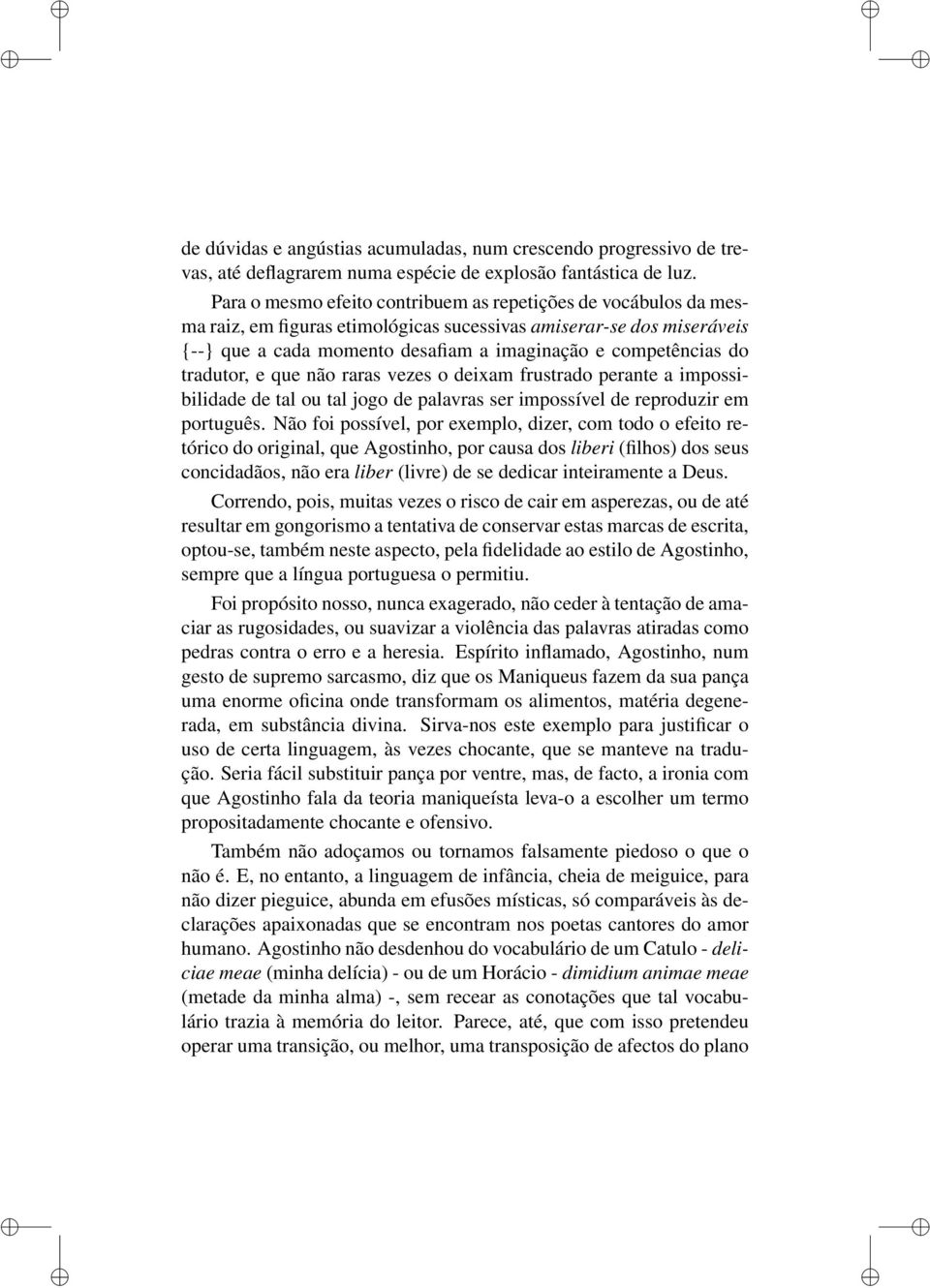 tradutor, e que não raras vezes o deixam frustrado perante a impossibilidade de tal ou tal jogo de palavras ser impossível de reproduzir em português.