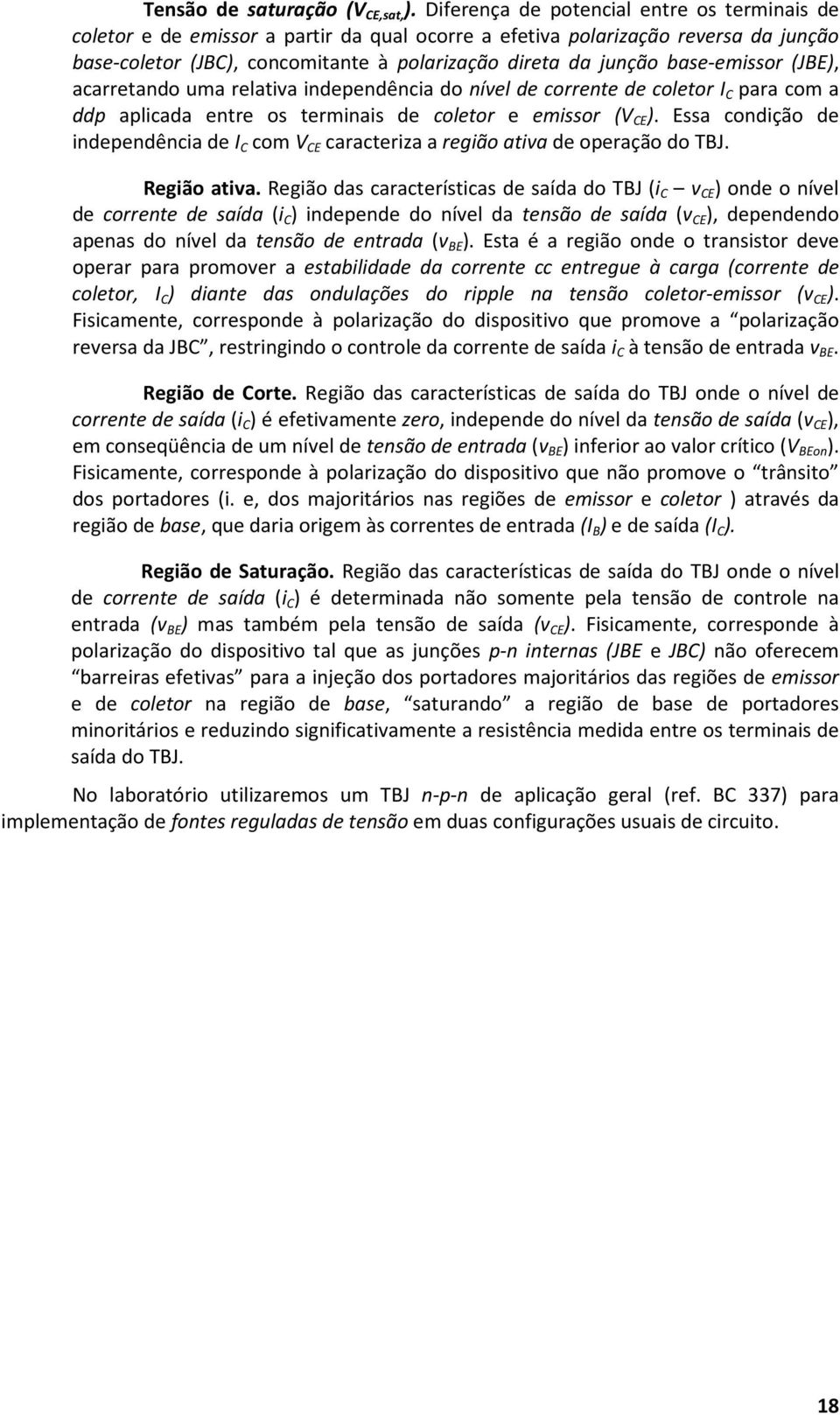 base-emissor (JBE), acarretando uma relativa independência do nível de corrente de coletor I C para com a ddp aplicada entre os terminais de coletor e emissor (V CE ).