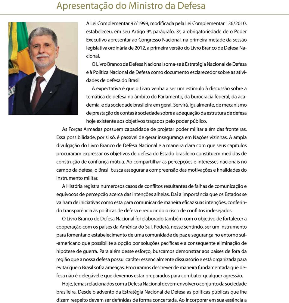 O Livro Branco de Defesa Nacional soma-se à Estratégia Nacional de Defesa e à Política Nacional de Defesa como documento esclarecedor sobre as atividades de defesa do Brasil.