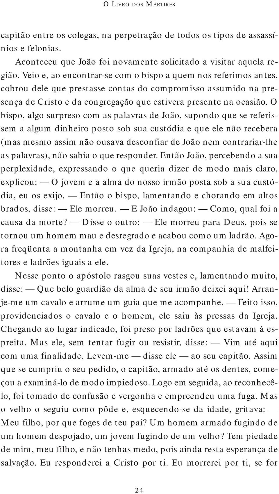 O bispo, algo surpreso com as palavras de João, supondo que se referissem a algum dinheiro posto sob sua custódia e que ele não recebera (mas mesmo assim não ousava desconfiar de João nem