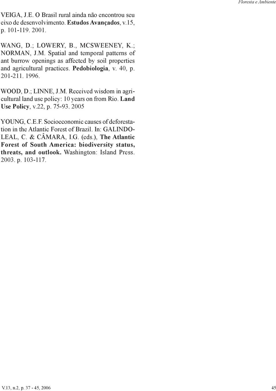 WOOD, D.; LINNE, J.M. Received wisdom in agricultural land use policy: 10 years on from Rio. Land Use Policy, v.22, p. 75-93. 2005 YOUNG, C.E.F.