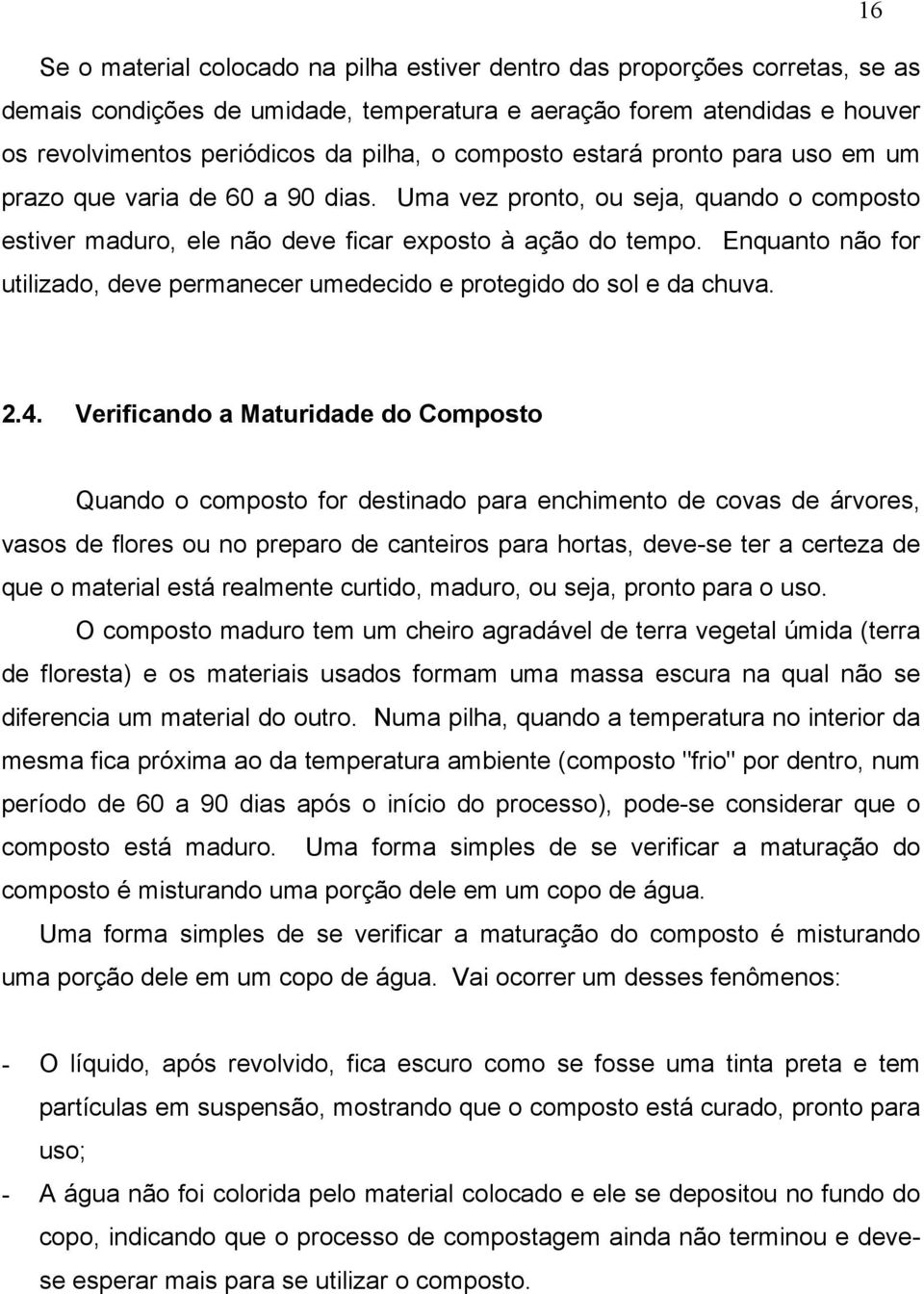 Enquanto não for utilizado, deve permanecer umedecido e protegido do sol e da chuva. 2.4.