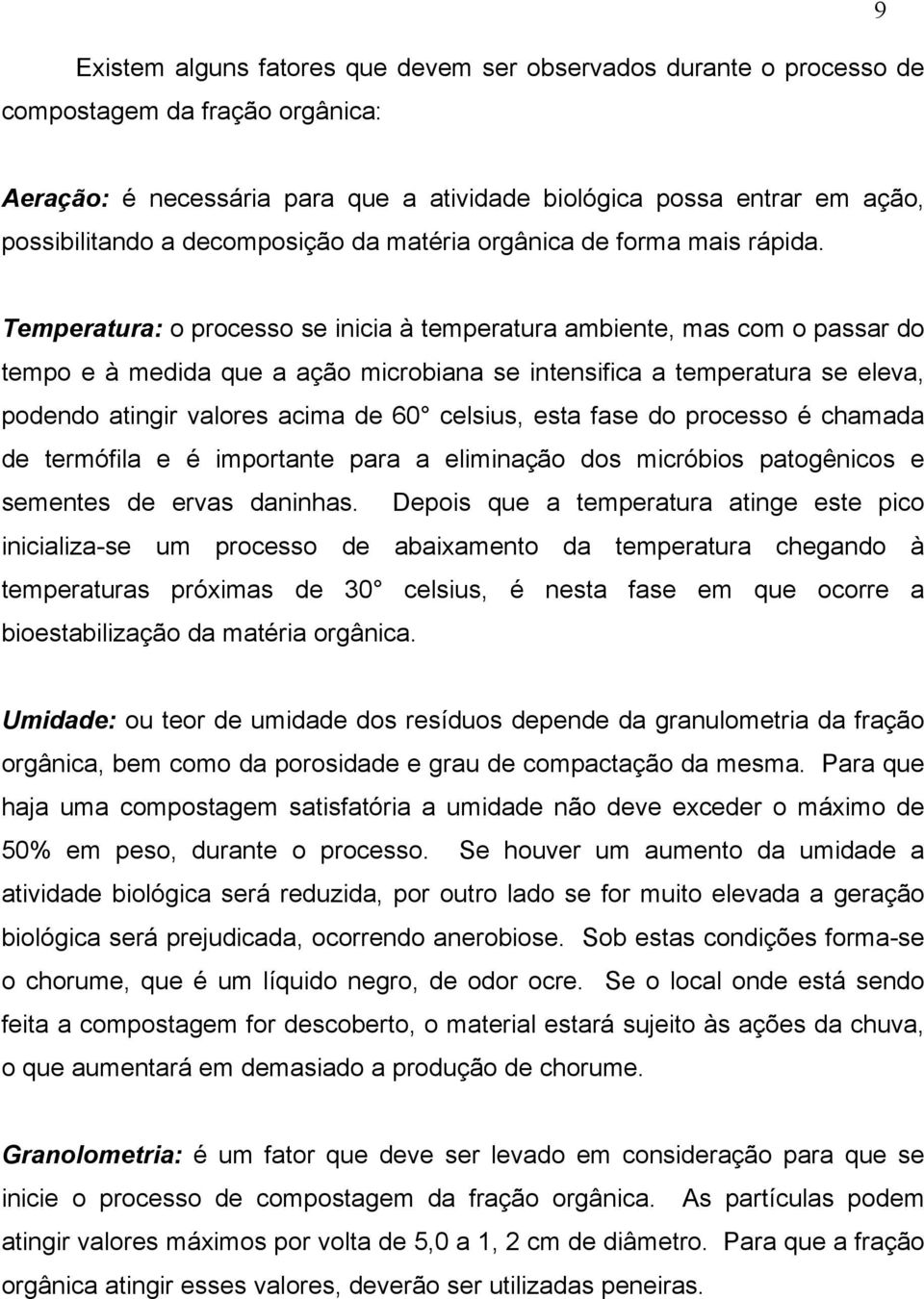 Temperatura: o processo se inicia à temperatura ambiente, mas com o passar do tempo e à medida que a ação microbiana se intensifica a temperatura se eleva, podendo atingir valores acima de 60