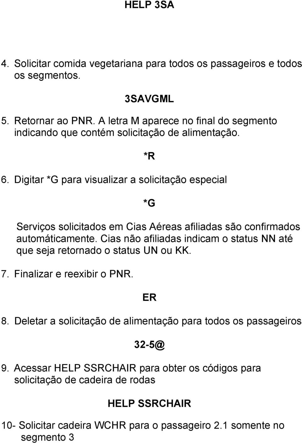 Cias não afiliadas indicam o status NN até que seja retornado o status UN ou KK. 8. Deletar a solicitação de alimentação para todos os passageiros 32-5@ 9.