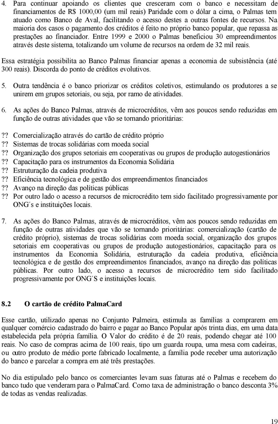 Entre 1999 e 2000 o Palmas beneficiou 30 empreendimentos através deste sistema, totalizando um volume de recursos na ordem de 32 mil reais.