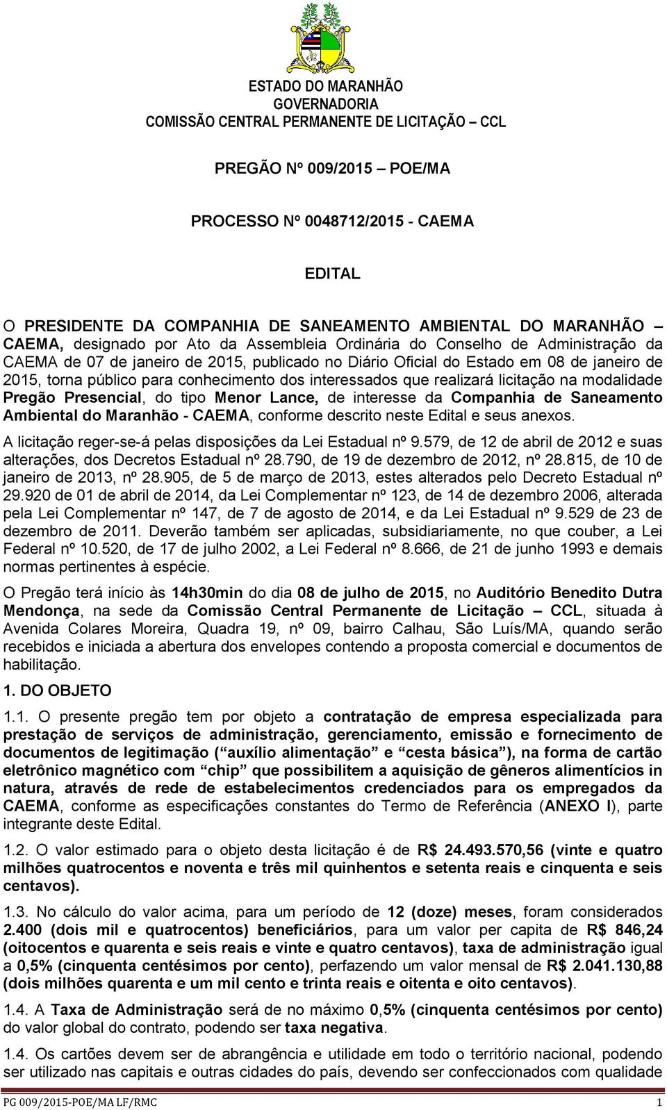 Pregão Presencial, do tipo Menor Lance, de interesse da Companhia de Saneamento Ambiental do Maranhão - CAEMA, conforme descrito neste Edital e seus anexos.