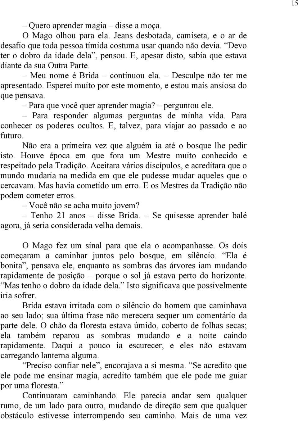 Para que você quer aprender magia? perguntou ele. Para responder algumas perguntas de minha vida. Para conhecer os poderes ocultos. E, talvez, para viajar ao passado e ao futuro.