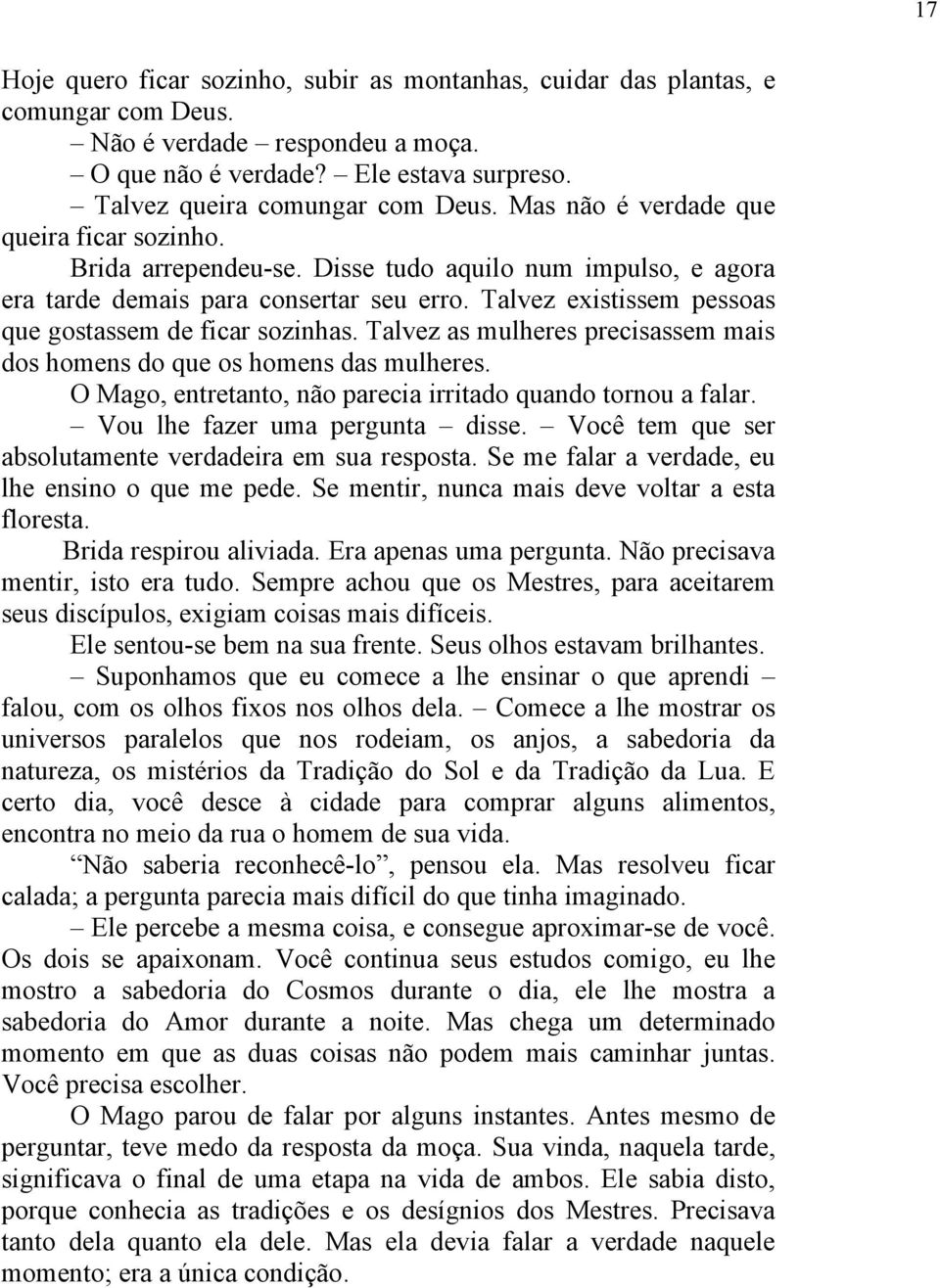 Talvez existissem pessoas que gostassem de ficar sozinhas. Talvez as mulheres precisassem mais dos homens do que os homens das mulheres. O Mago, entretanto, não parecia irritado quando tornou a falar.