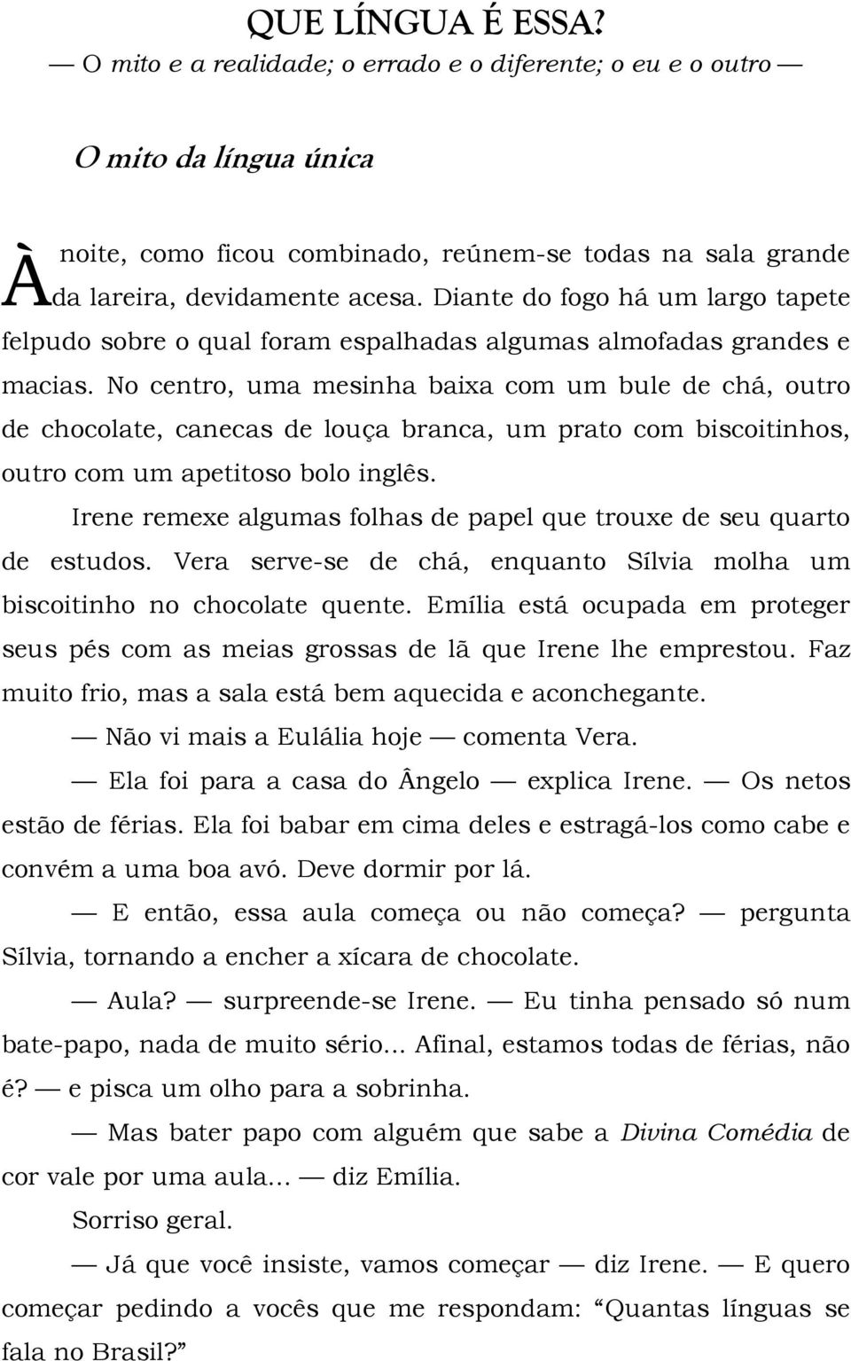 No centro, uma mesinha baixa com um bule de chá, outro de chocolate, canecas de louça branca, um prato com biscoitinhos, outro com um apetitoso bolo inglês.