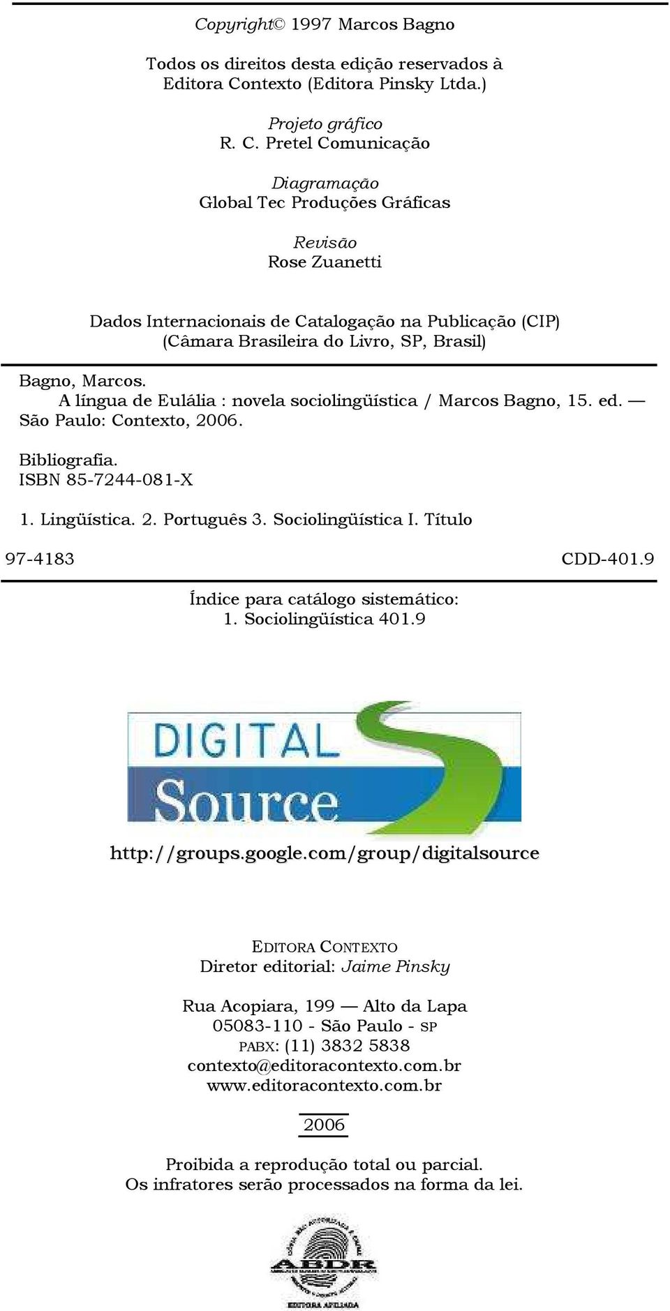 Pretel Comunicação Diagramação Global Tec Produções Gráficas Revisão Rose Zuanetti Dados Internacionais de Catalogação na Publicação (CIP) (Câmara Brasileira do Livro, SP, Brasil) Bagno, Marcos.