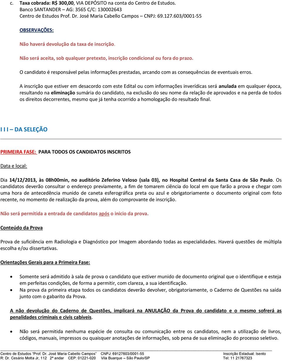 O candidato é responsável pelas informações prestadas, arcando com as consequências de eventuais erros.