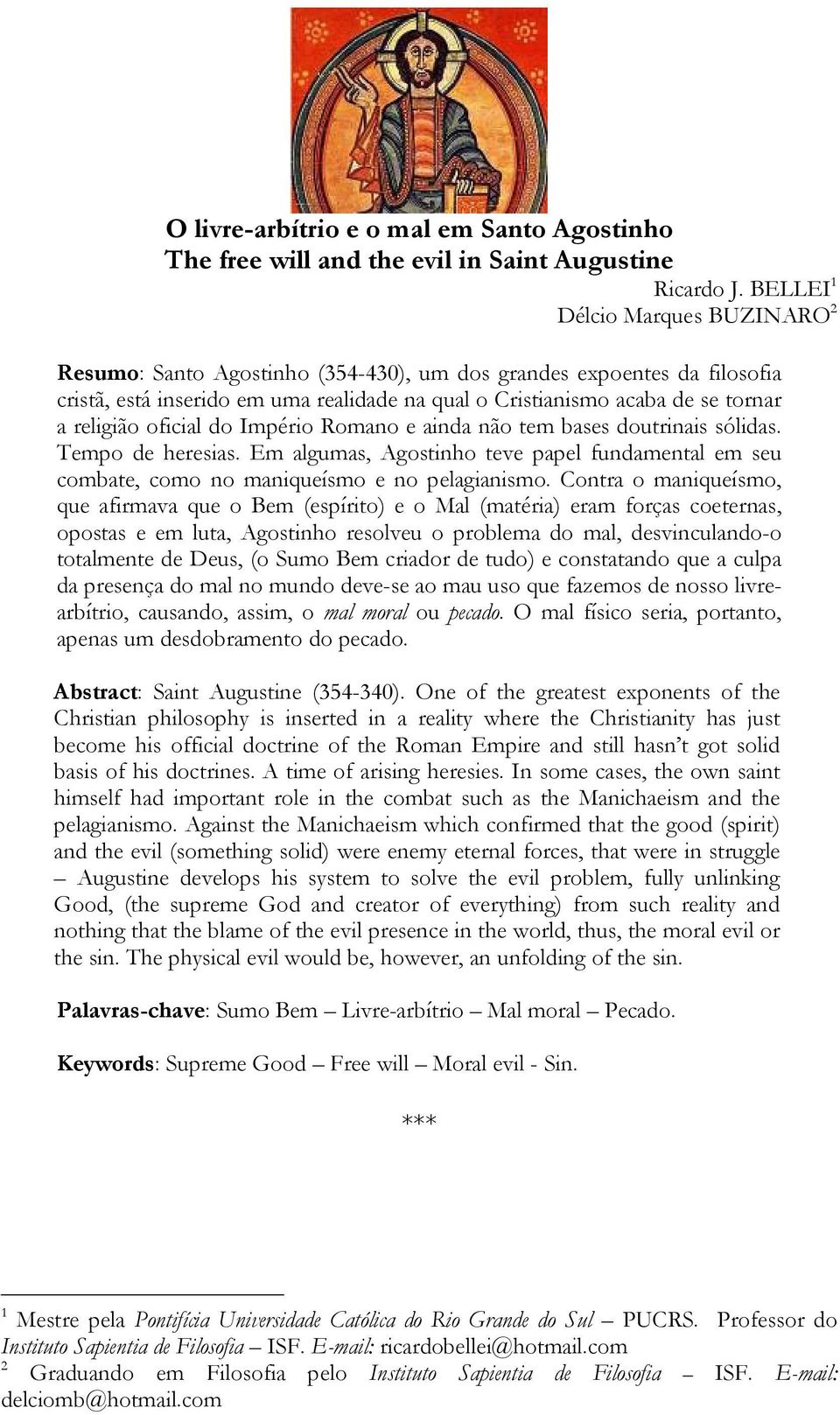 oficial do Império Romano e ainda não tem bases doutrinais sólidas. Tempo de heresias. Em algumas, Agostinho teve papel fundamental em seu combate, como no maniqueísmo e no pelagianismo.