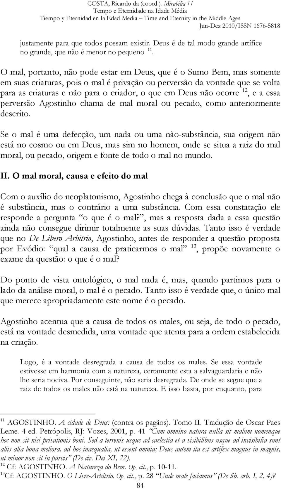 Deus não ocorre 12, e a essa perversão Agostinho chama de mal moral ou pecado, como anteriormente descrito.