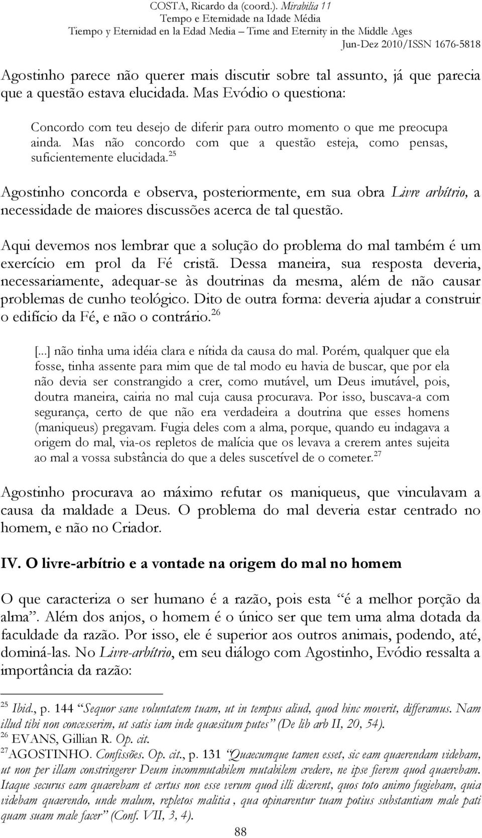 25 Agostinho concorda e observa, posteriormente, em sua obra Livre arbítrio, a necessidade de maiores discussões acerca de tal questão.