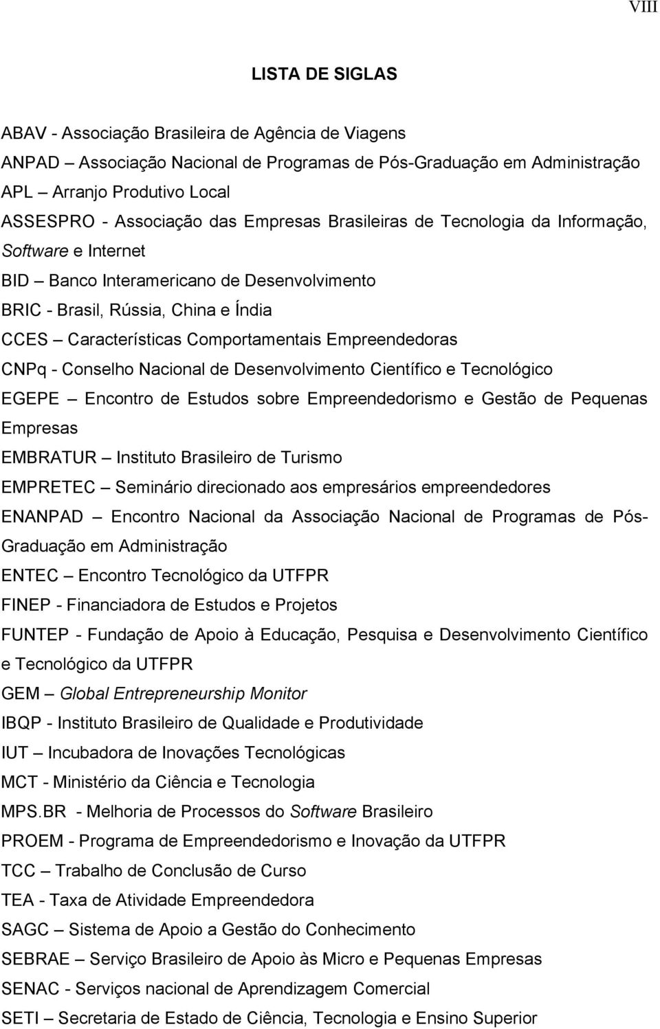 Empreendedoras CNPq - Conselho Nacional de Desenvolvimento Científico e Tecnológico EGEPE Encontro de Estudos sobre Empreendedorismo e Gestão de Pequenas Empresas EMBRATUR Instituto Brasileiro de