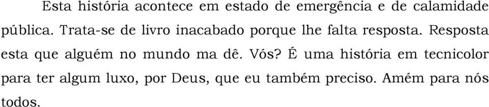 Resposta esta que alguém no mundo ma dê. Vós?