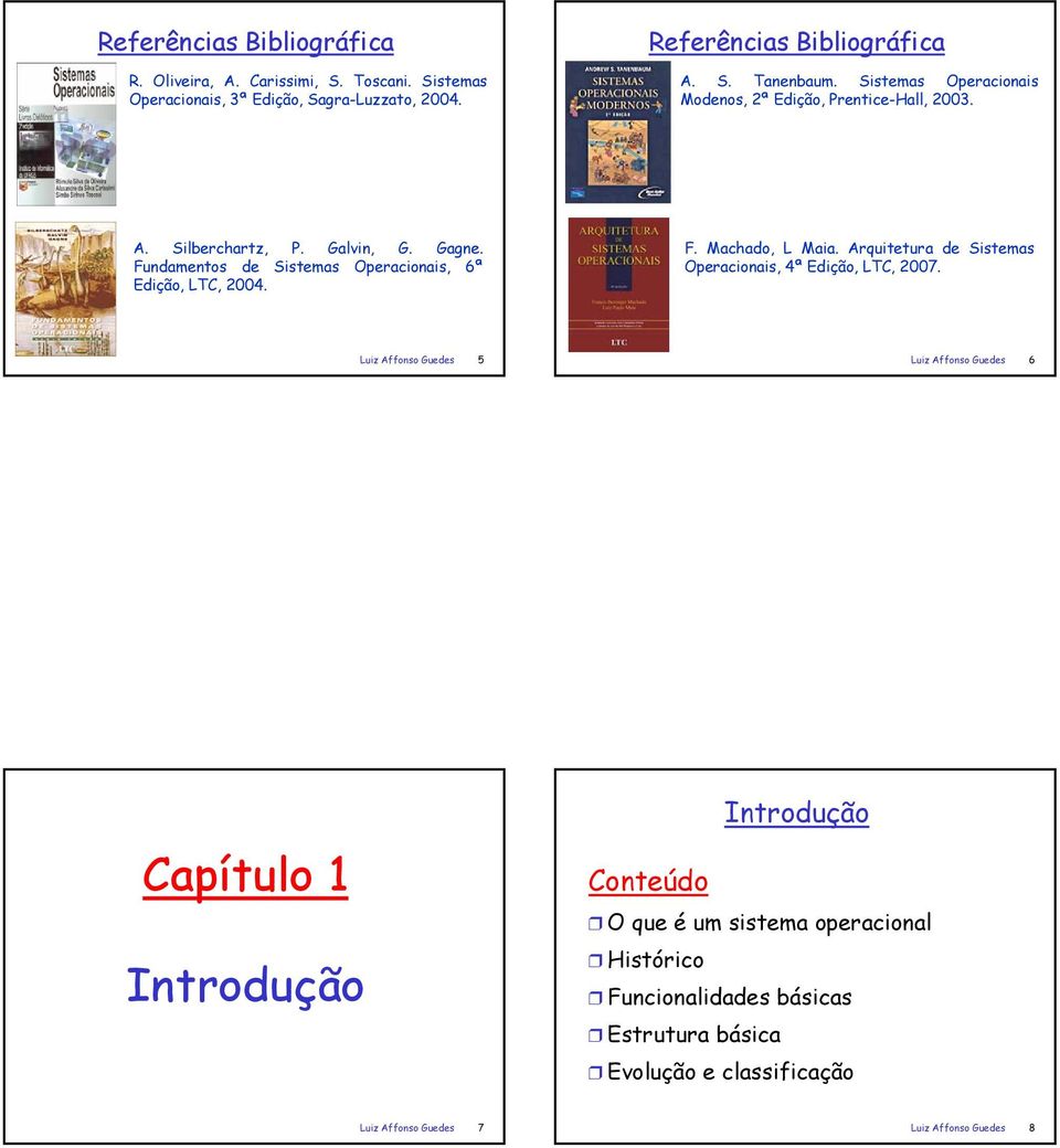 Fundamentos de Sistemas Operacionais, 6ª Edição, LTC, 2004. F. Machado, L Maia. Arquitetura de Sistemas Operacionais, 4ª Edição, LTC, 2007.