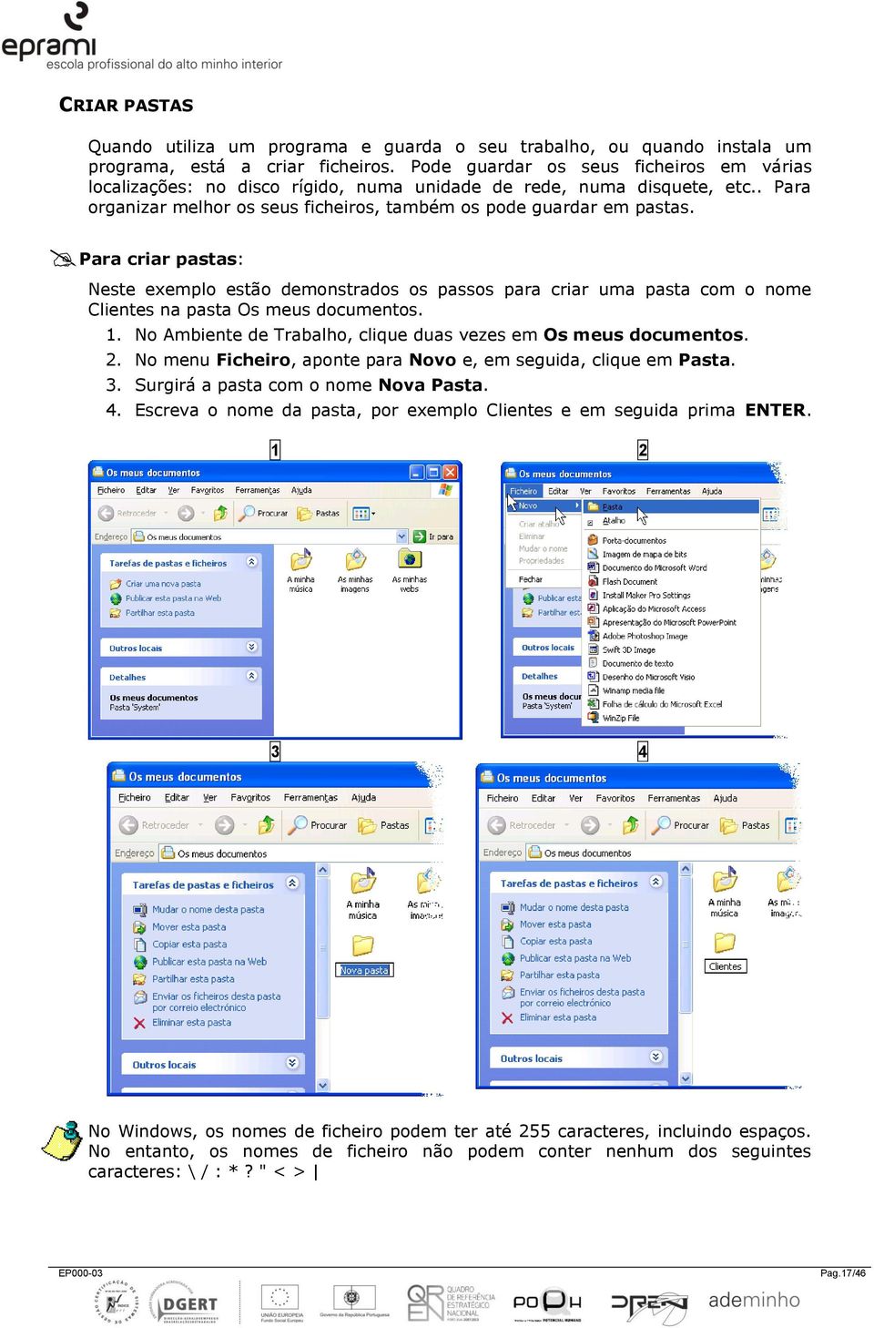 Para criar pastas: Neste exemplo estão demonstrados os passos para criar uma pasta com o nome Clientes na pasta Os meus documentos. 1. No Ambiente de Trabalho, clique duas vezes em Os meus documentos.