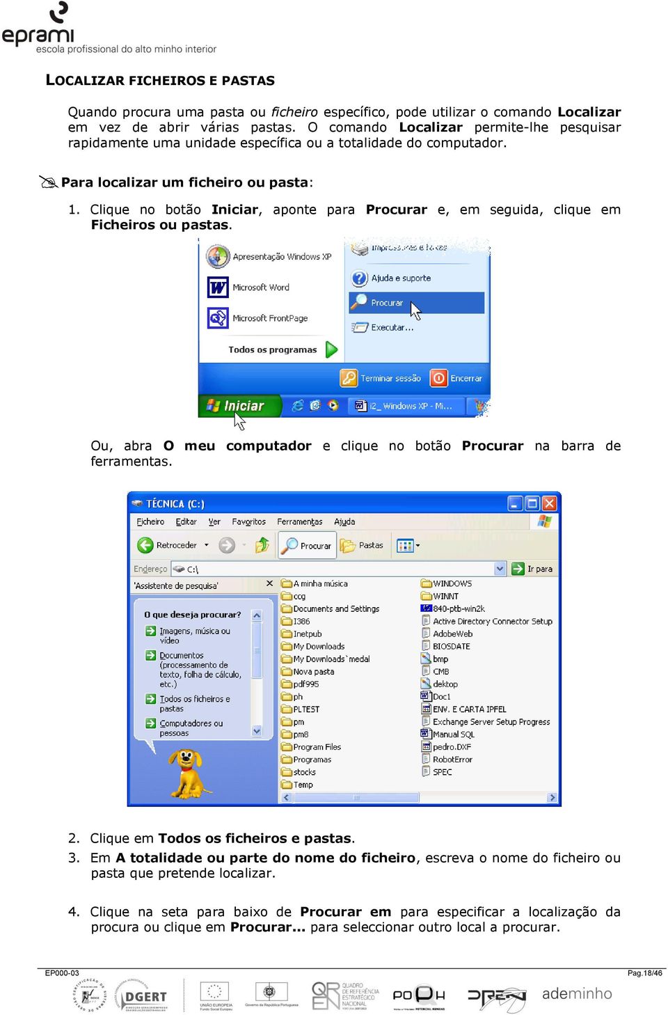 Clique no botão Iniciar, aponte para Procurar e, em seguida, clique em Ficheiros ou pastas. Ou, abra O meu computador e clique no botão Procurar na barra de ferramentas. 2.