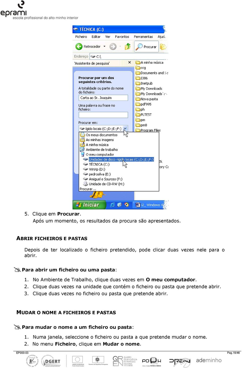 No Ambiente de Trabalho, clique duas vezes em O meu computador. 2. Clique duas vezes na unidade que contém o ficheiro ou pasta que pretende abrir. 3.