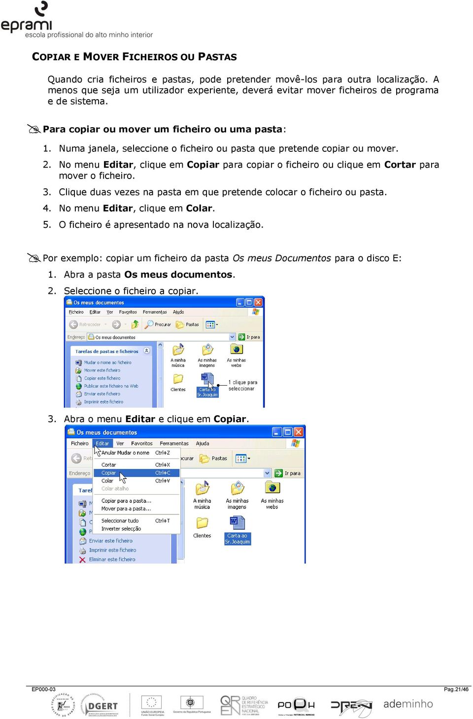 Numa janela, seleccione o ficheiro ou pasta que pretende copiar ou mover. 2. No menu Editar, clique em Copiar para copiar o ficheiro ou clique em Cortar para mover o ficheiro. 3.