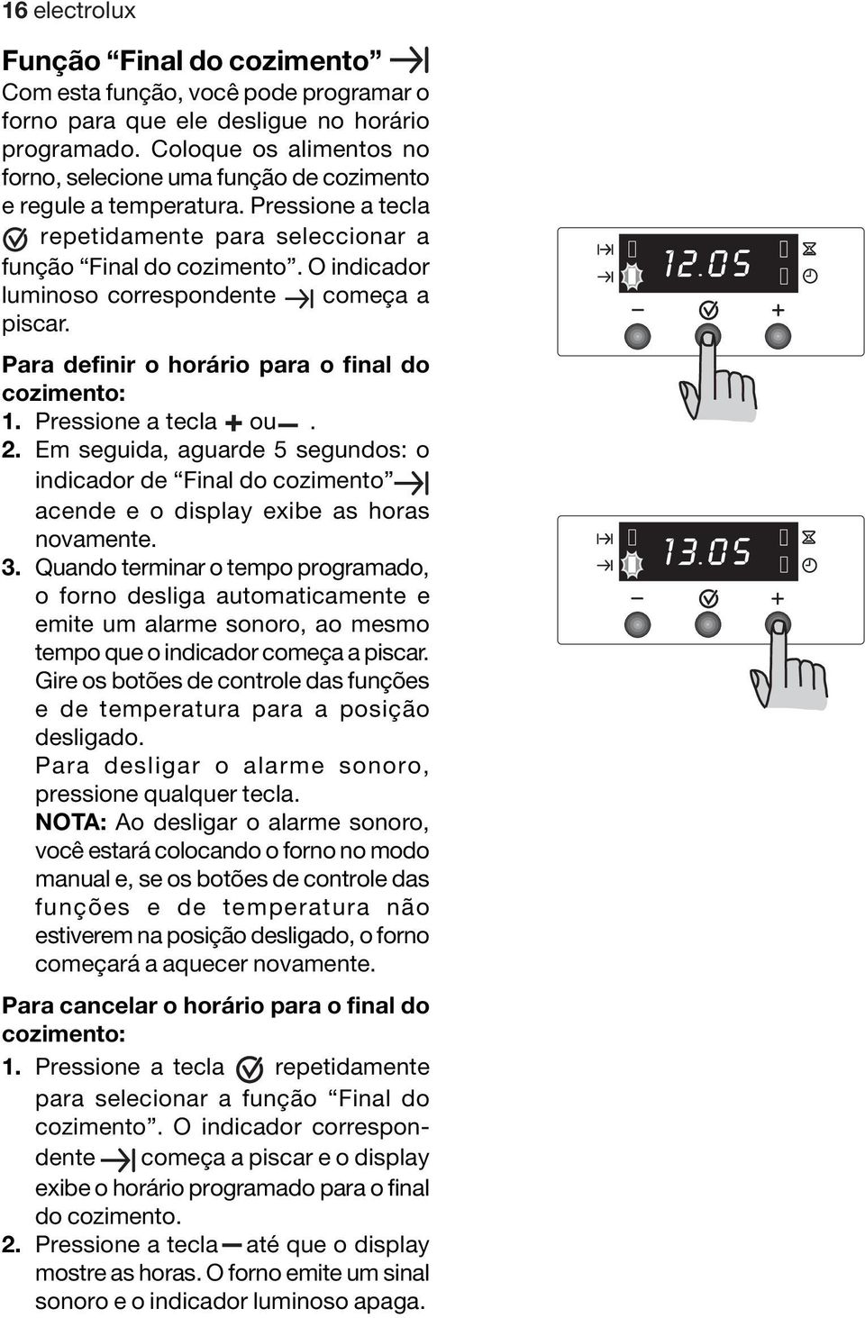 O indicador luminoso correspondente começa a piscar. Para definir o horário para o final do cozimento: 1. Pressione a tecla ou. 2.