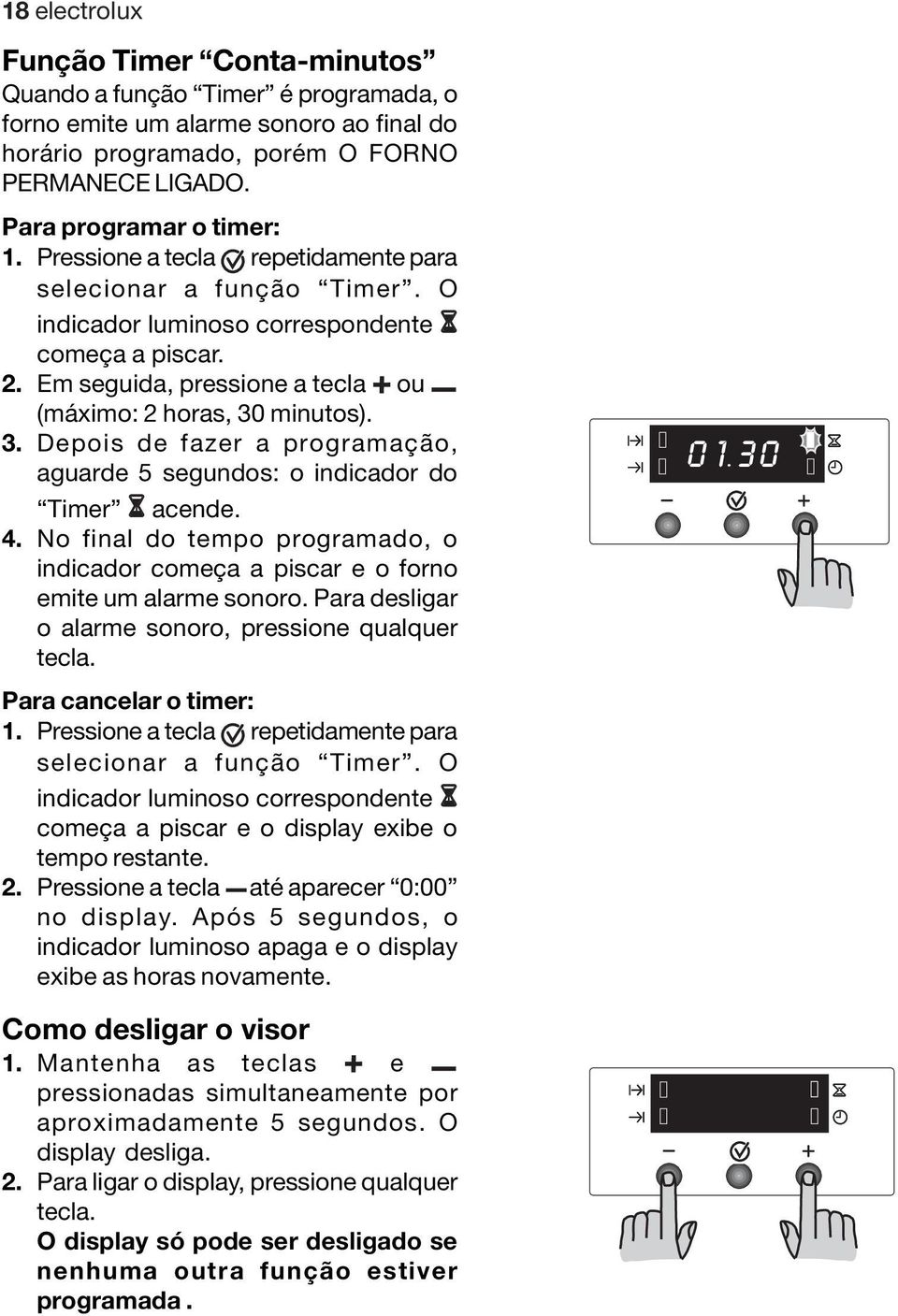 minutos). 3. Depois de fazer a programação, aguarde 5 segundos: o indicador do Timer acende. 4. No final do tempo programado, o indicador começa a piscar e o forno emite um alarme sonoro.