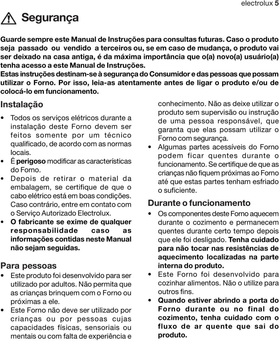 de Instruções. Estas instruções destinam-se à segurança do Consumidor e das pessoas que possam utilizar o Forno.