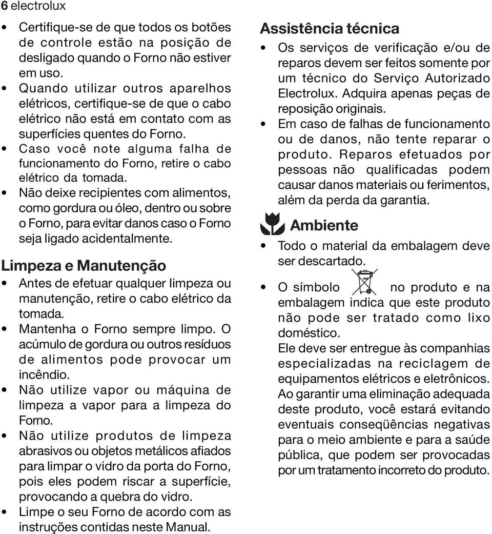 Caso você note alguma falha de funcionamento do Forno, retire o cabo elétrico da tomada.