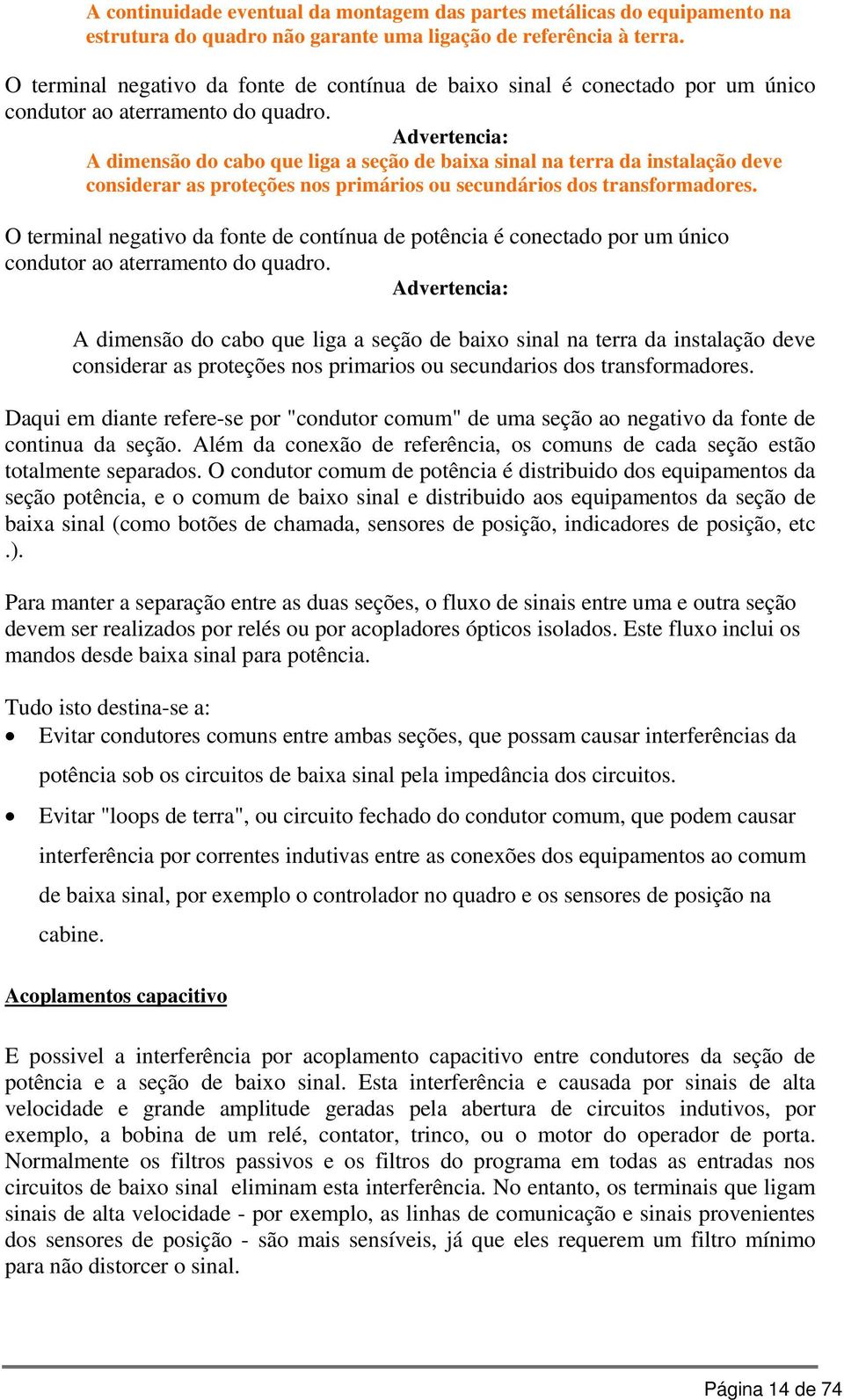 Advertencia: A dimensão do cabo que liga a seção de baixa sinal na terra da instalação deve considerar as proteções nos primários ou secundários dos transformadores.