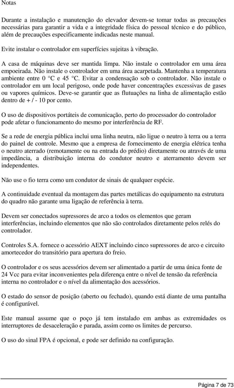 Não instale o controlador em uma área acarpetada. Mantenha a temperatura ambiente entre 0 C e 45 C. Evitar a condensação sob o controlador.