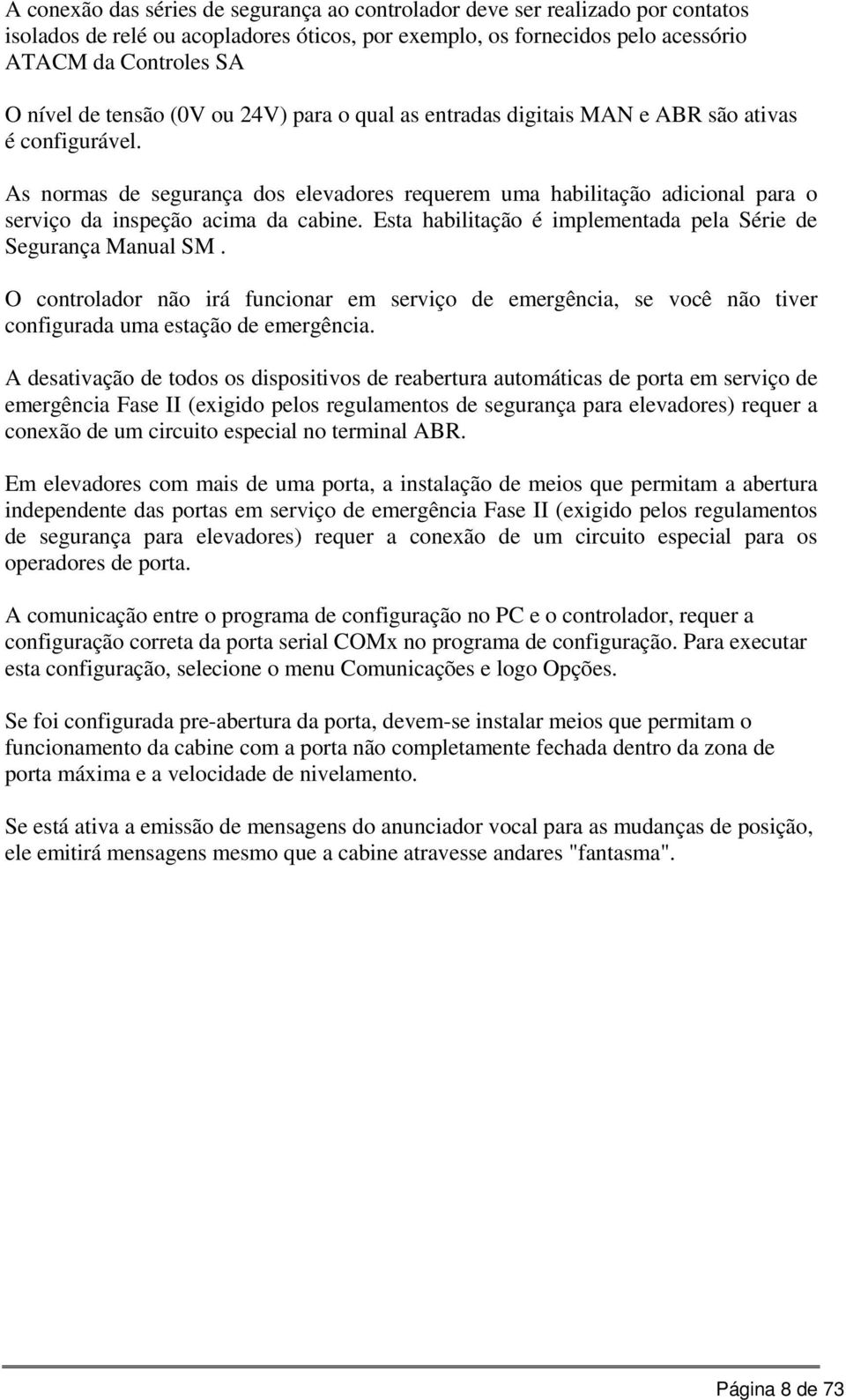 As normas de segurança dos elevadores requerem uma habilitação adicional para o serviço da inspeção acima da cabine. Esta habilitação é implementada pela Série de Segurança Manual SM.