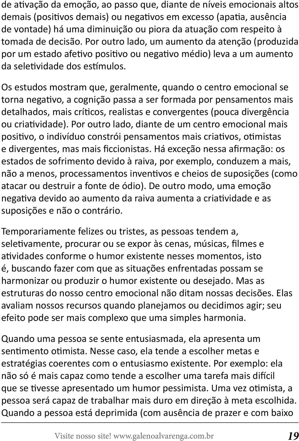 Os estudos mostram que, geralmente, quando o centro emocional se torna negativo, a cognição passa a ser formada por pensamentos mais detalhados, mais críticos, realistas e convergentes (pouca