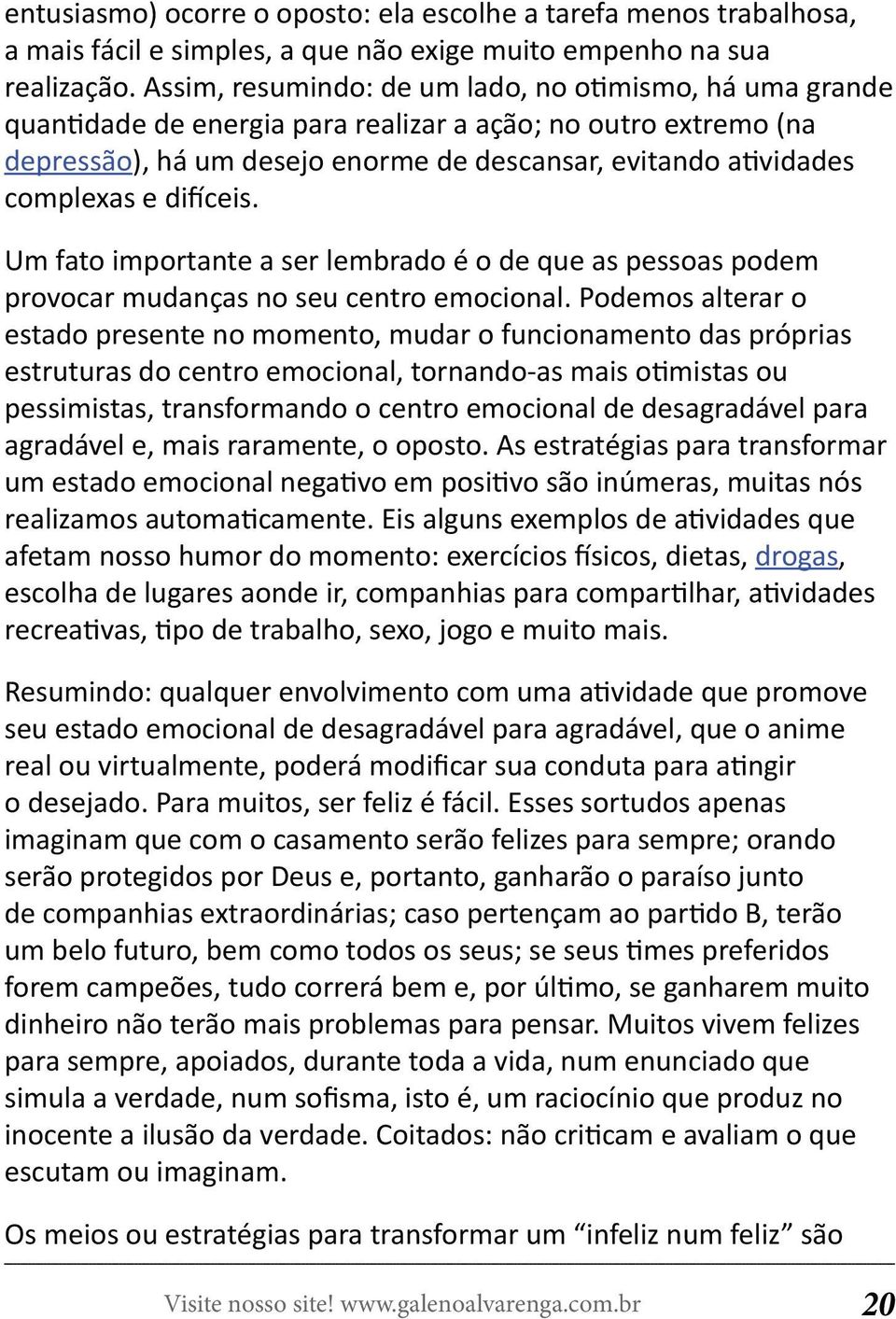 difíceis. Um fato importante a ser lembrado é o de que as pessoas podem provocar mudanças no seu centro emocional.