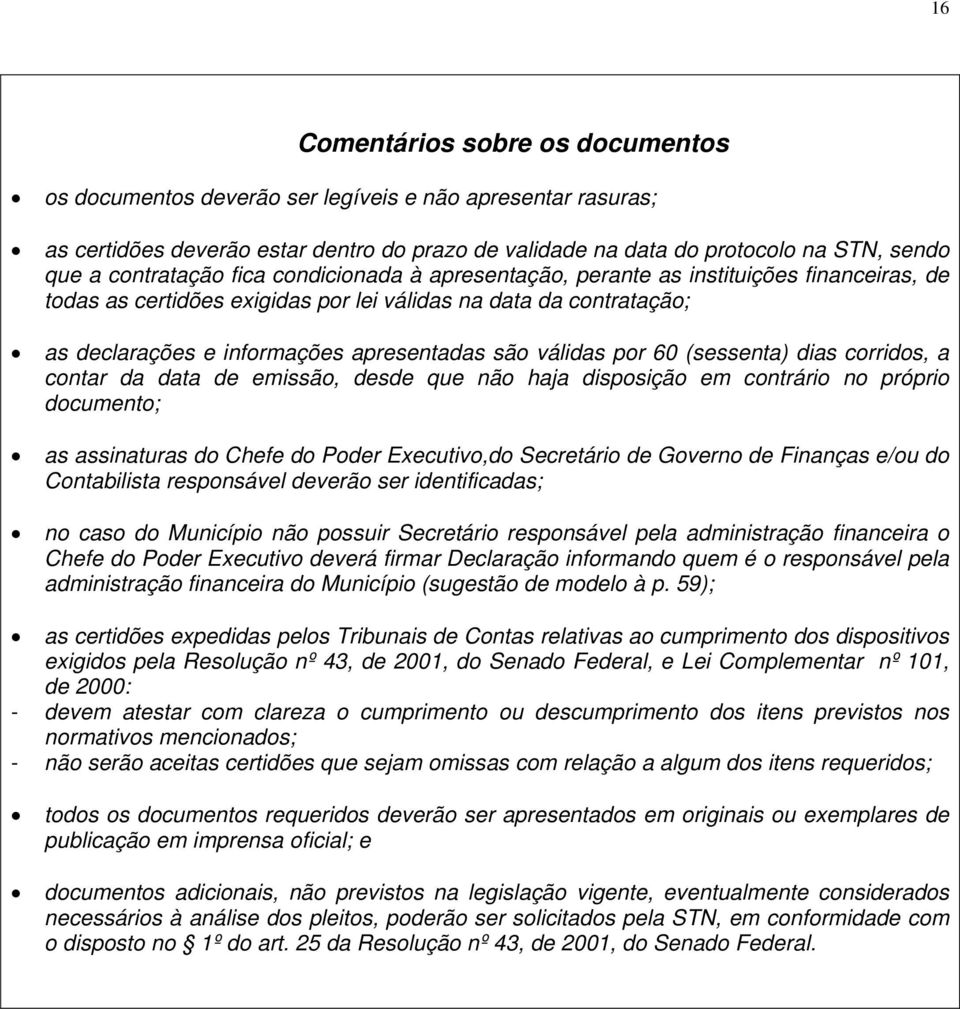 válidas por 60 (sessenta) dias corridos, a contar da data de emissão, desde que não haja disposição em contrário no próprio documento; as assinaturas do Chefe do Poder Executivo,do Secretário de