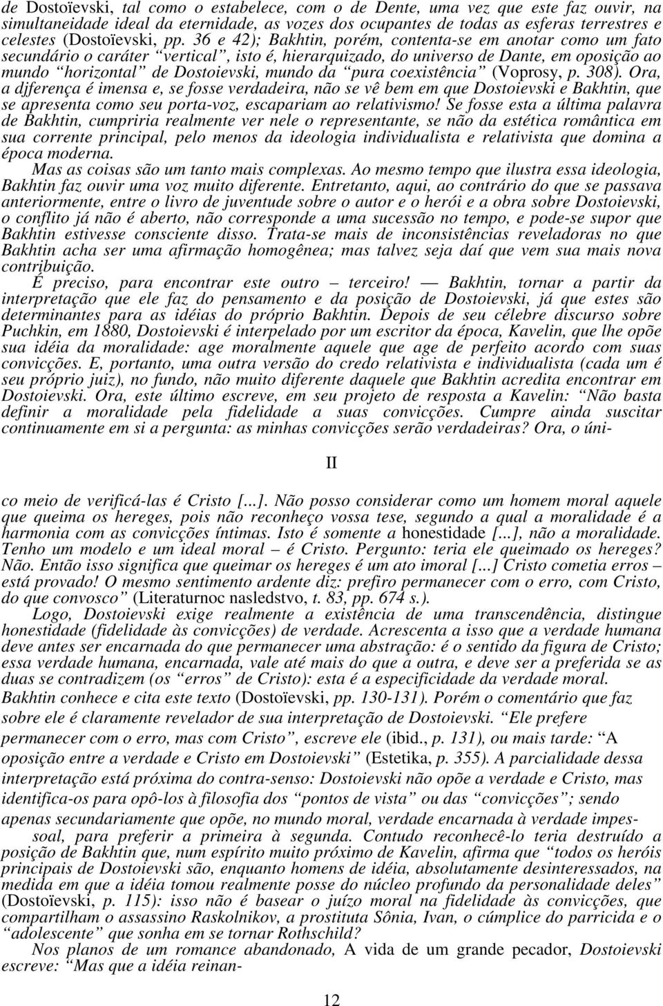 36 e 42); Bakhtin, porém, contenta-se em anotar como um fato secundário o caráter vertical, isto é, hierarquizado, do universo de Dante, em oposição ao mundo horizontal de Dostoievski, mundo da pura