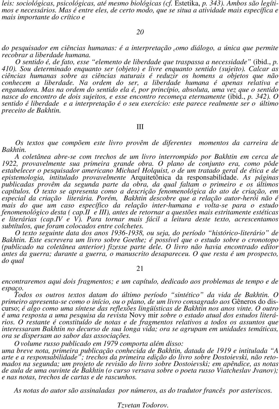 recobrar a liberdade humana. O sentido é, de fato, esse elemento de liberdade que traspassa a necessidade (ibid., p. 410). Sou determinado enquanto ser (objeto) e livre enquanto sentido (sujeito).