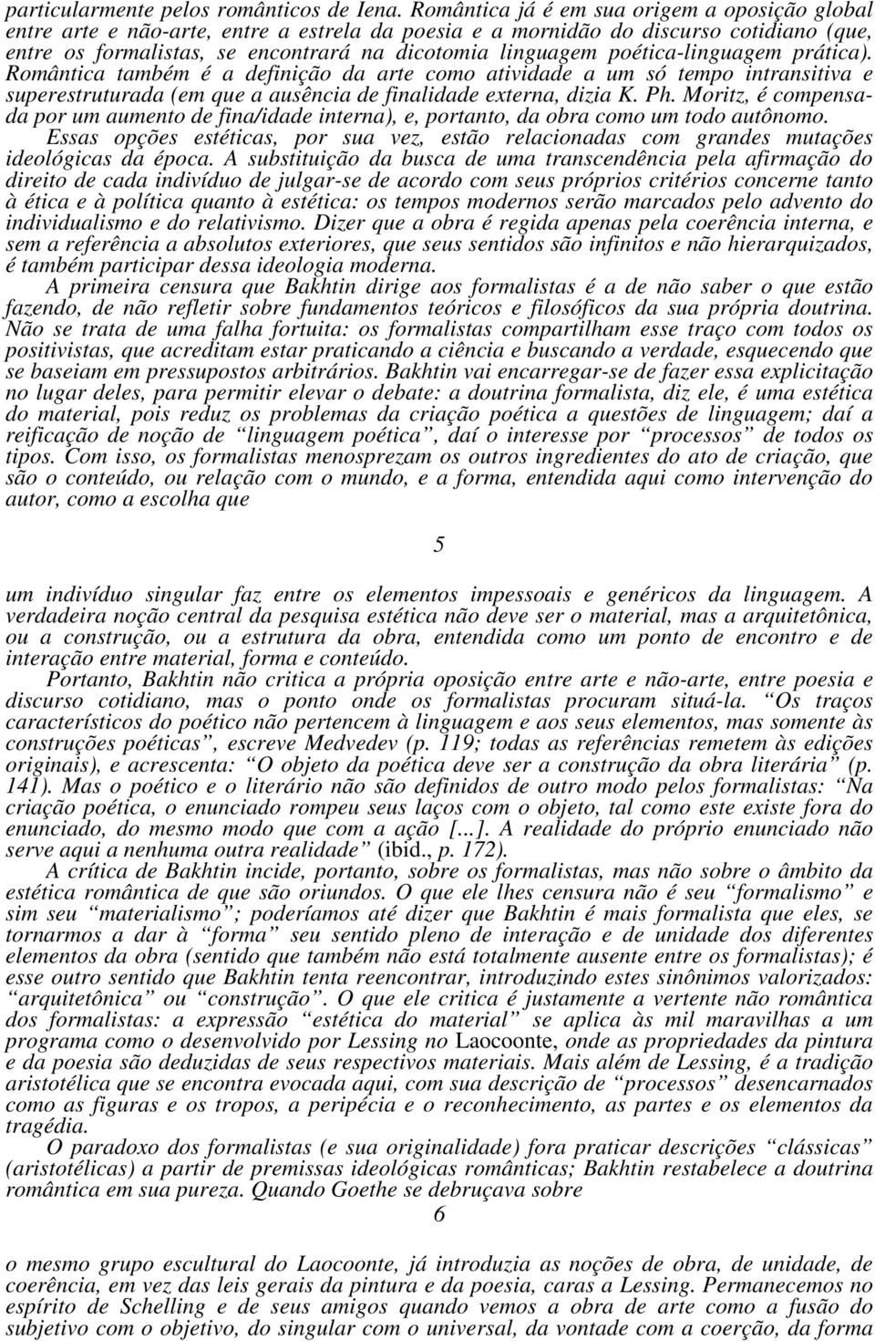 poética-linguagem prática). Romântica também é a definição da arte como atividade a um só tempo intransitiva e superestruturada (em que a ausência de finalidade externa, dizia K. Ph.